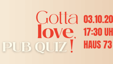 Text in Rot und Weiß: 'Gotta love, PUB QUIZ! 03.10.20 17:30 UHR HAUS 73' auf beigem Hintergrund.