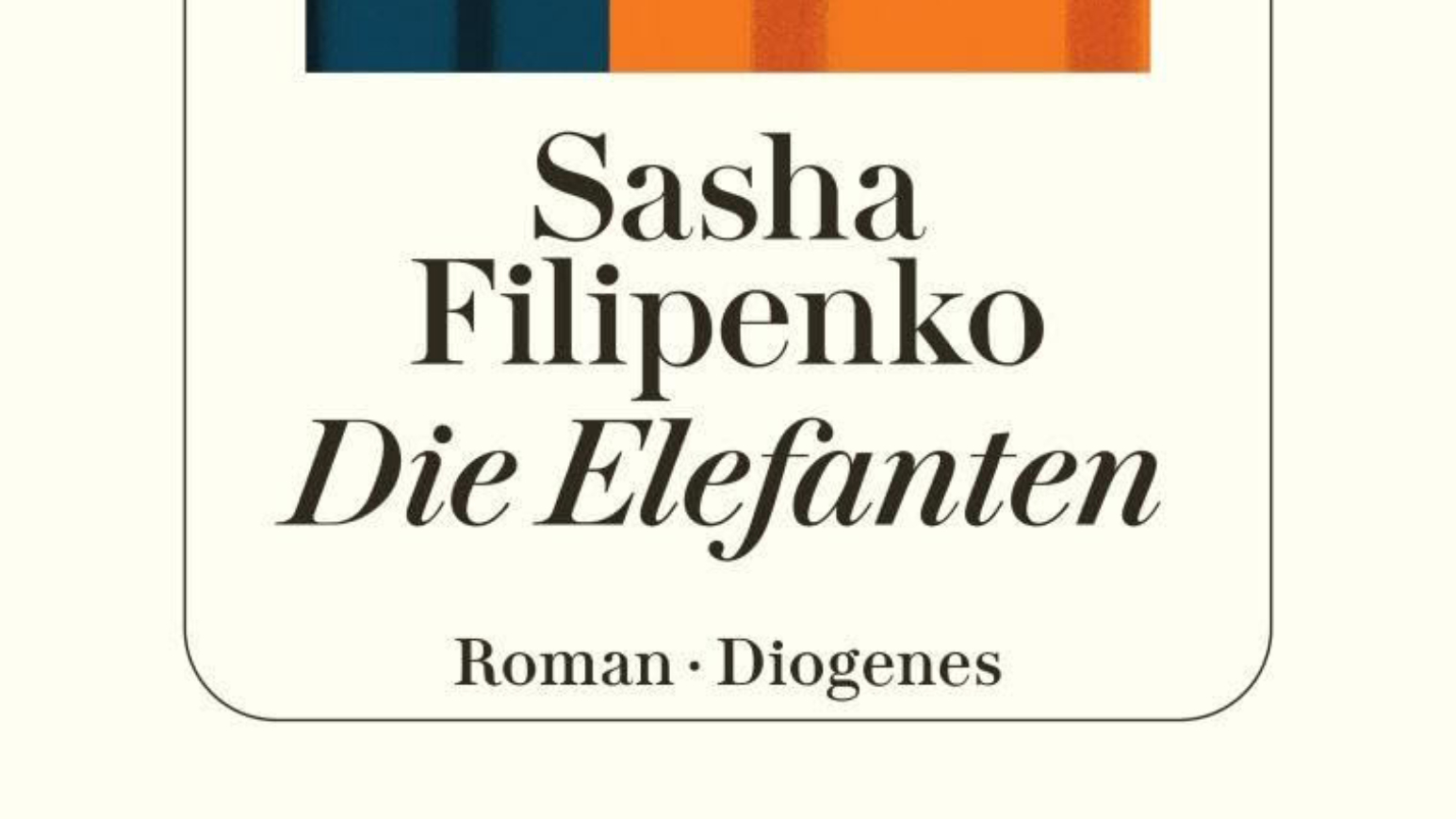 Das Cover zum neuen Roman von Sasha Filipenko: „Die Elefanten“ (©Diogenes/Sasha Filipenko)