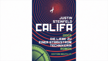 Lange verschollen und 2024 veröffentlicht: der Roman von Justin Steinfeld „Califa oder Die Liebe zu einer Starkstromtechnikerin“